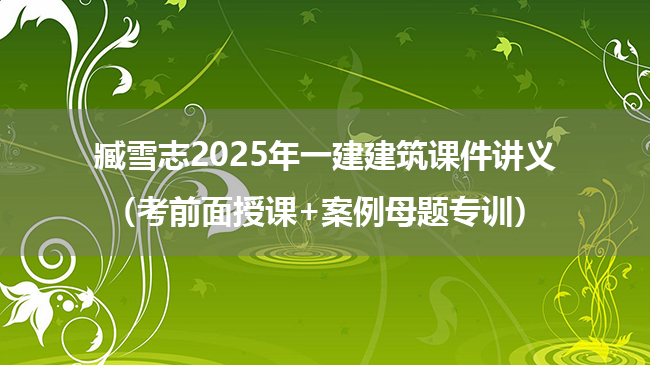 臧雪志2025年一建建筑课件讲义（考前面授课+案例母题专训）