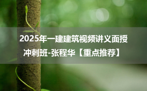 2025年一建建筑视频讲义面授冲刺班-张程华【重点推荐】