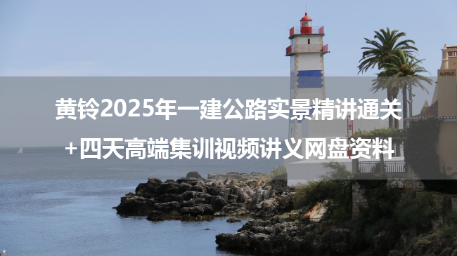 黄铃2025年一建公路实景精讲通关+四天高端集训视频讲义网盘资料