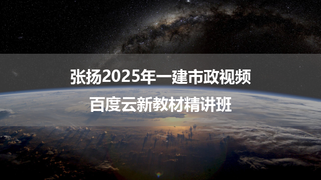 张扬2025年一建市政视频百度云新教材精讲班