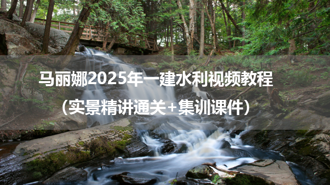 马丽娜2025年一建水利视频教程（实景精讲通关+集训课件）