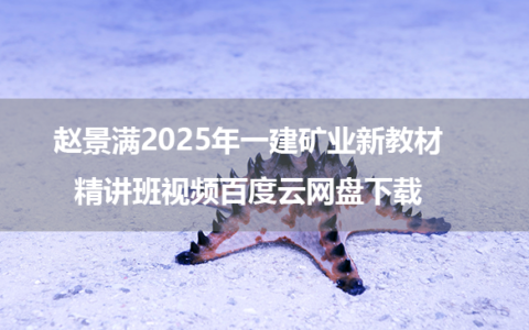 赵景满2025年一建矿业新教材精讲班视频百度云网盘下载