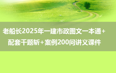 老船长2025年一建市政图文一本通+配套千题斩+案例200问讲义课件