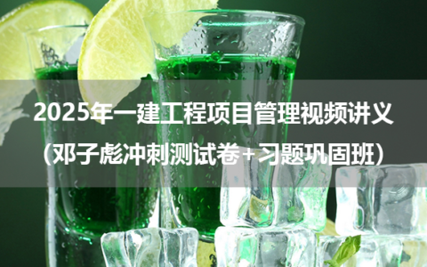 2025年一建工程项目管理视频讲义（邓子彪冲刺测试卷+习题巩固班）