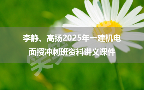 李静、高扬2025年一建机电面授冲刺班资料讲义课件