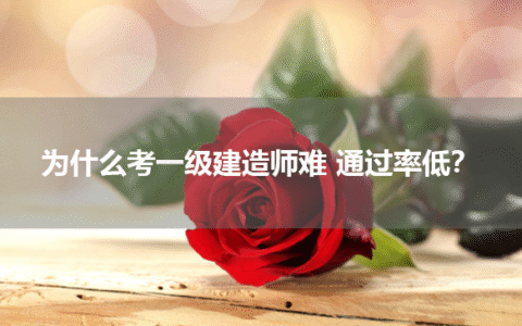 为什么考一级建造师难 通过率低？
