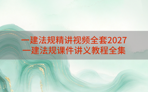 一建法规精讲视频全套2027_一建法规课件讲义教程全集