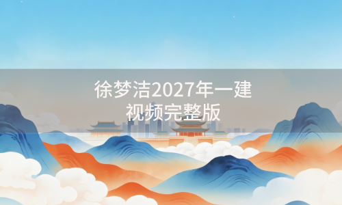 徐梦洁2027年一建视频完整版（一建网课讲义精讲班百度网盘）