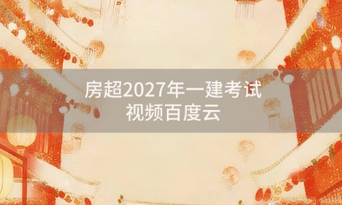房超2027年一建考试视频百度云_新教材精讲班法规讲义