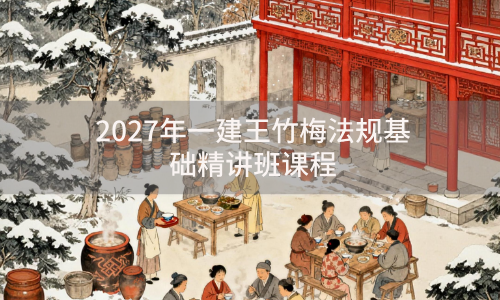 2027年一建王竹梅法规基础精讲班课程(完整版48讲带讲义)