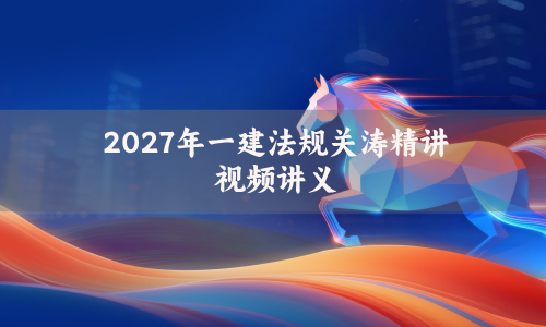 2027年一建法规关涛精讲视频_夯实细讲班一级建造师课件讲义