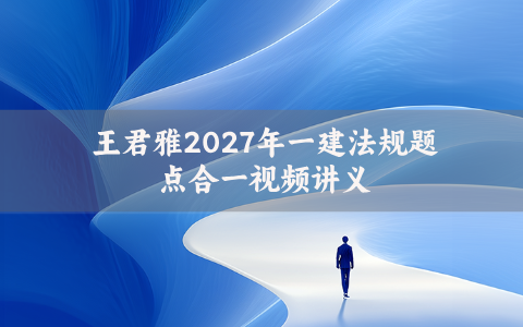 王君雅2027年一建法规题点合一视频讲义下载网盘