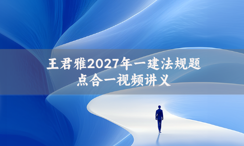 王君雅2027年一建法规题点合一视频讲义下载网盘