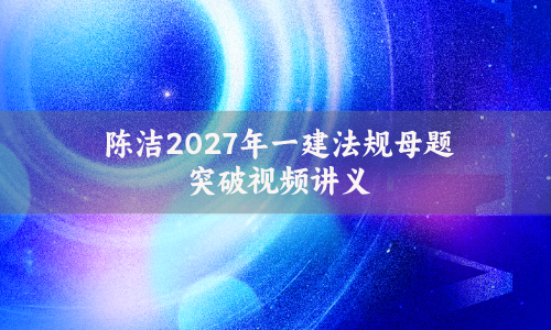 陈洁2027年一建法规母题突破电子版网盘下载_视频讲义完整