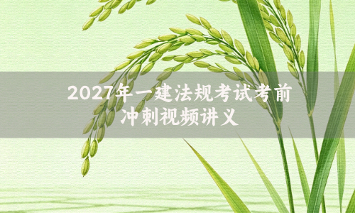 2027年一建法规考试考前冲刺视频讲义（一建课件PDF课件视频网盘）