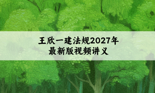 王欣一建法规2027年最新版（一级建造师考点强化班讲义）