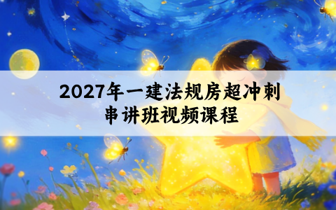 2027年一建法规房超冲刺串讲班视频课程（一建房超名师讲义）