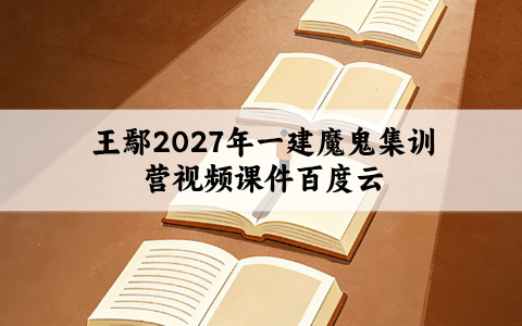 王鄢2027年一建魔鬼集训营视频课件百度云