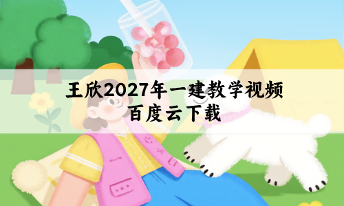 王欣2027年一建教学视频百度云下载_考前冲刺面授全7讲