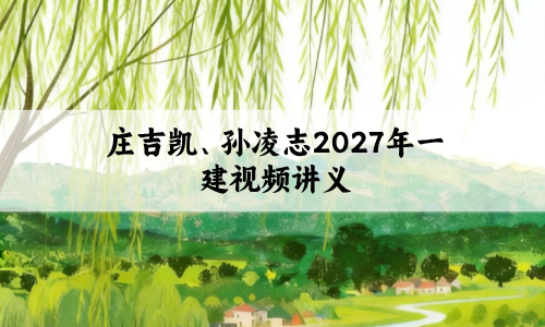 庄吉凯、孙凌志2027年一建视频百度网盘_央企内训精讲讲义