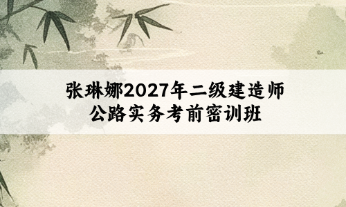 张琳娜2027年二级建造师公路实务考前密训班视频百度网盘