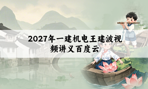2027年一建机电王建波【面授精讲班】视频讲义百度云