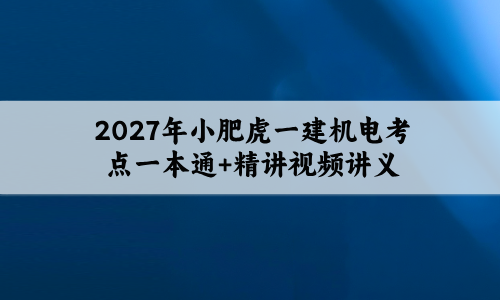 2027年小肥虎一建机电考点一本通+精讲视频讲义百度云