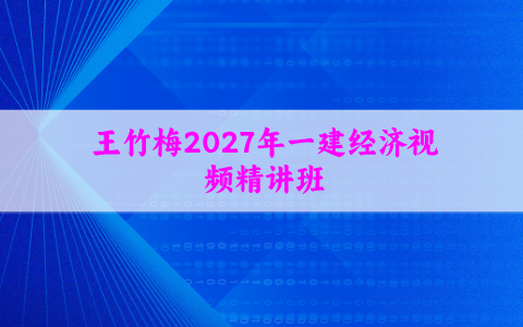 王竹梅2027年一建经济视频精讲班网盘百度云讲义分享