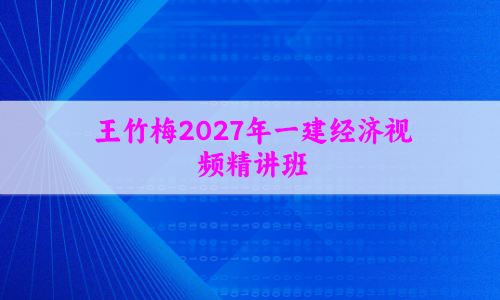王竹梅2027年一建经济视频精讲班网盘百度云讲义分享