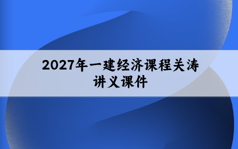 2027年一建经济课程关涛抢鲜筑基_一级建造师讲义课件