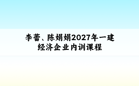 李蕾、陈娟娟2027年一建经济企业内训课程百度云网盘