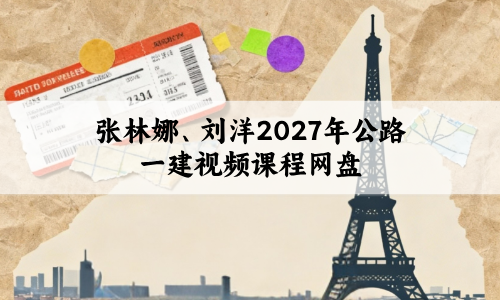 张林娜、刘洋2027年公路一建视频课程网盘_一级建造师新教材精讲班