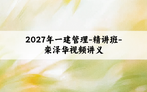 2027年一建管理-精讲班-栾泽华视频讲义百度云【共83讲】