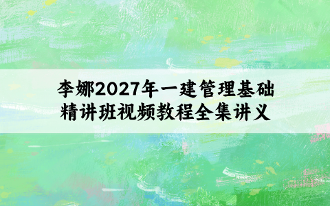 李娜2027年一建管理基础精讲班视频教程全集讲义+习题