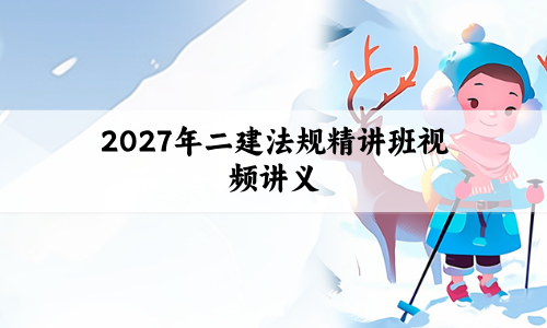 2027年二建法规王欣精讲班视频讲义:基础打得牢,直击考点